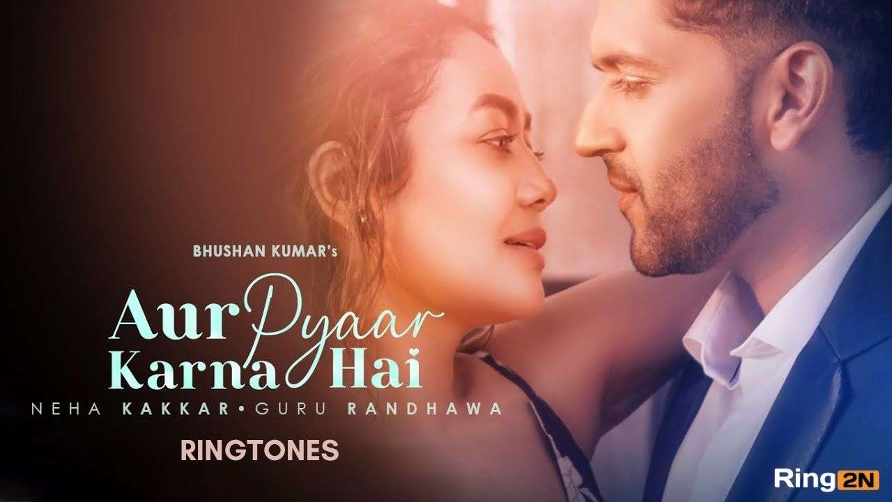 Aur Pyaar Karna Hai Ringtone Download Mp3 | Neha Kakkar, Guru Randhawa
